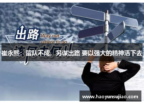 崔永熙：留队不成，另谋出路 要以强大的精神活下去
