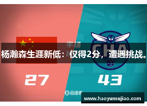 杨瀚森生涯新低：仅得2分，遭遇挑战。