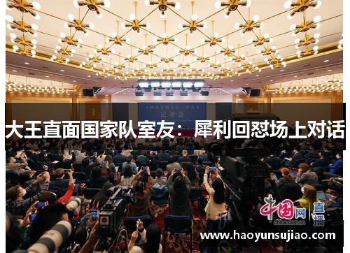 大王直面国家队室友：犀利回怼场上对话